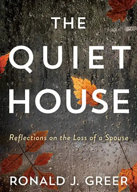 The Quiet House: Reflections on the Loss of a Spouse by Ronald J. Greer