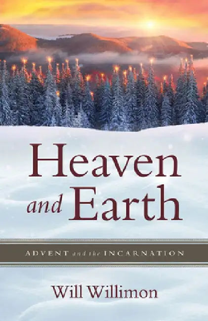 Heaven and Earth: Advent and the Incarnation by William H. Willimon