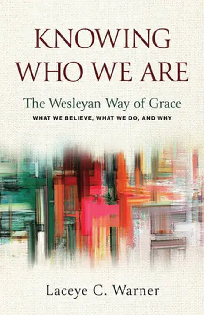 Knowing Who We Are: The Wesleyan Way of Grace by Laceye C. Warner