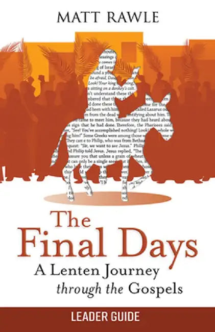 The Final Days Leader Guide: A Lenten Journey Through the Gospels by Matt Rawle