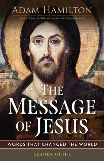 The Message of Jesus Leader Guide: Words That Changed the World by Adam Hamilton