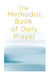 The Methodist Book of Daily Prayer, Second Edition by Miofsky, Matt