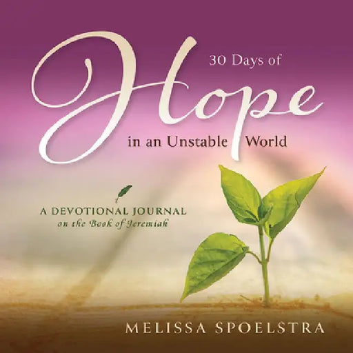 30 Days of Hope in an Unstable World: A Devotional Journal on the Book of Jeremiah by Melissa Spoelstra