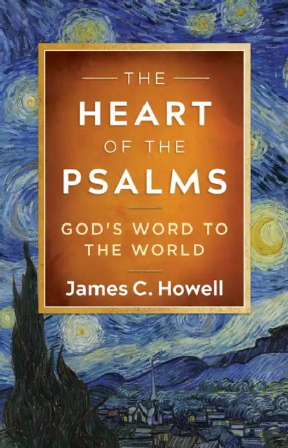 The Heart of the Psalms: God's Word to the World by James C. Howell