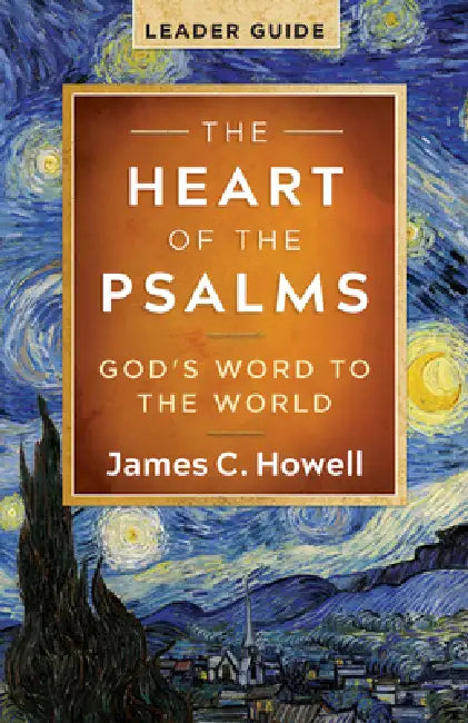The Heart of the Psalms - Leader Guide: God's Word to the World by James C. Howell
