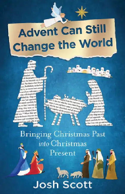 Advent Can Still Change the World: Bringing Christmas Past Into Christmas Present by Josh Scott