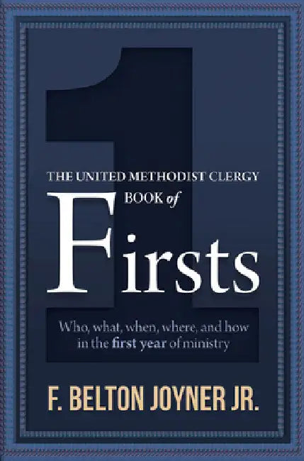 The United Methodist Clergy Book of Firsts: Who, What, When, Where, and How in the First Year of Ministry by Joyner, F. Belton