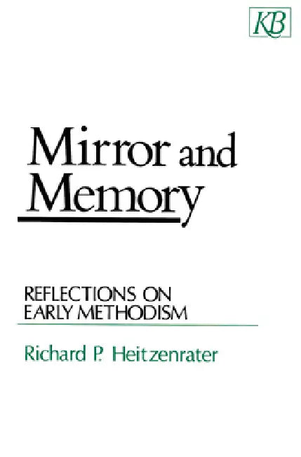 Mirror and Memory: Reflections on Early Methodism by Richard P. Heitzenrater