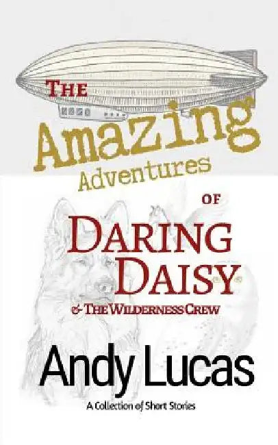 The Amazing Adventures of Daring Daisy & the Wilderness Crew by Andy Lucas