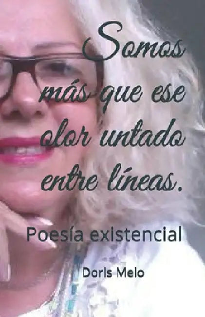 Somos más que ese olor untado entre líneas.: Poesía existencial by Melo, Doris