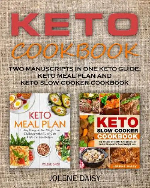 Keto Cookbook: Two Manuscripts in One Keto Guide: Keto Meal Plan and Keto Slow Cooker Cookbook by Jolene Daisy