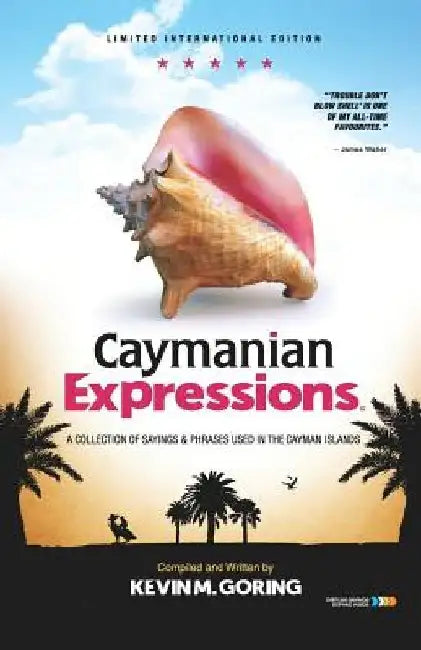 Caymanian Expressions: A Collection of Sayings and Phrases Used in the Cayman Islands by Kevin M. Goring