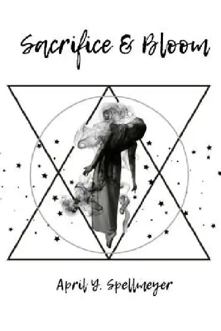 Sacrifice & Bloom by April y. Spellmeyer