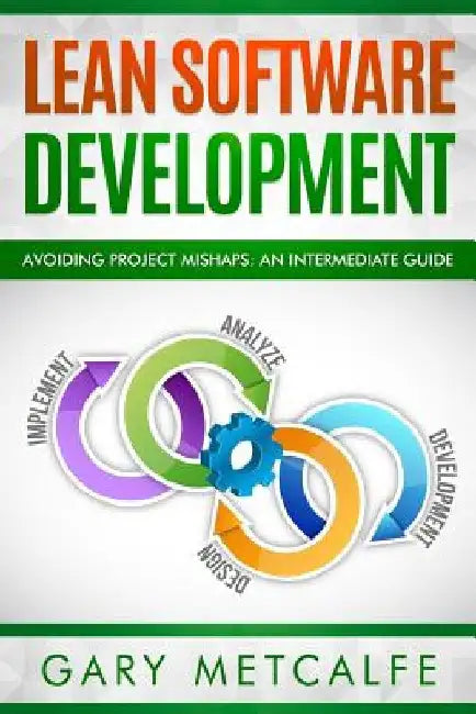 Lean Software Development: Avoiding Project Mishaps: A Guide Beyond the Basics by Gary Metcalfe