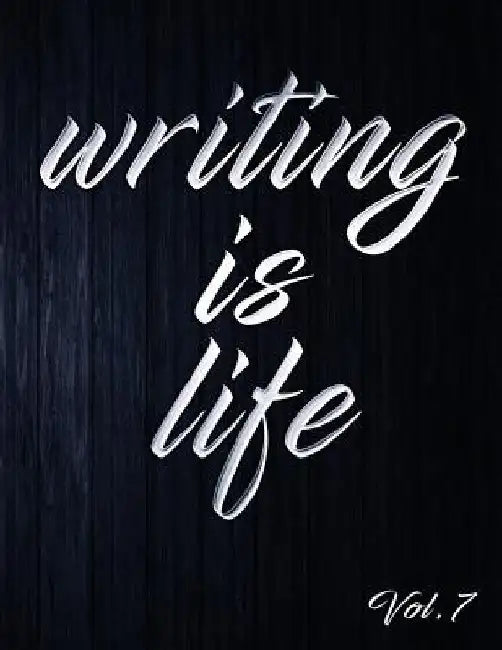Writing Is Life: Vol. 7 by Angel B