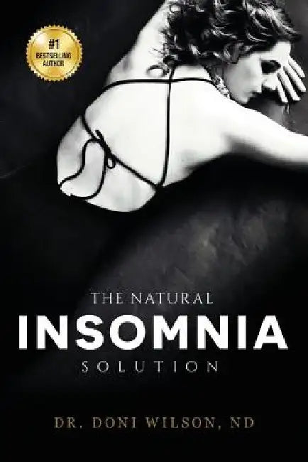 The Natural Insomnia Solution: How to Fall Asleep, Stay Asleep, Restore Your Health and Regain Your Sanity Without Medication by Dr Doni Wilson