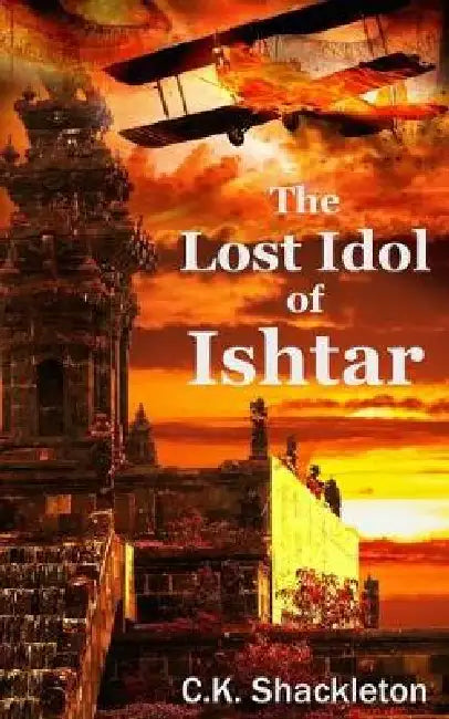 The Lost Idol of Ishtar: An Edward Prince Steampunk Adventure by C. K. Shackleton