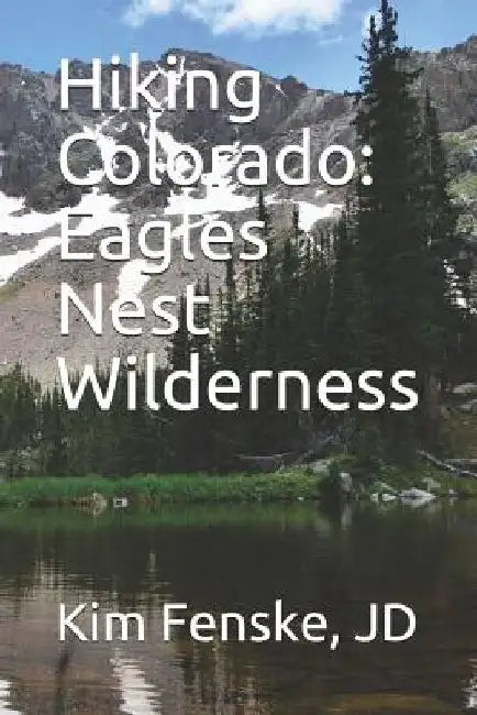 Hiking Colorado: Eagles Nest Wilderness: In Color by Kim Fenske Jd