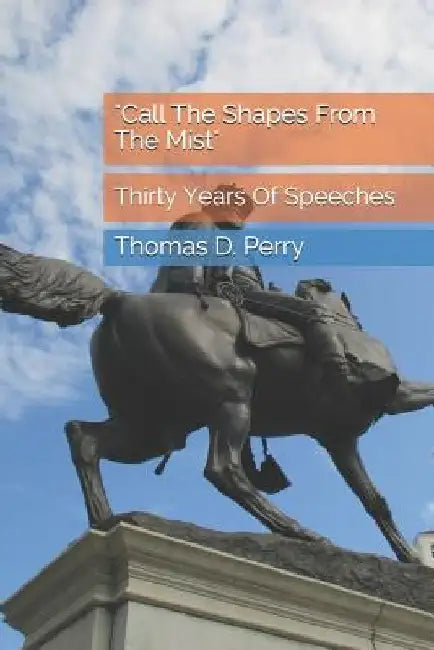 "Call The Shapes From The Mist": Thirty Years Of Speeches by Thomas D. Perry