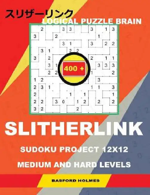 Logical Puzzle Brain 400 Slitherlink Sudoku Project.: 12x12 Medium and Hard Levels. Holmes Presents a Book of Classic Logic Puzzles. Travel with the F by Basford Holmes
