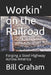 Workin' on the Railroad: Forging a Steel Highway Across America by Oliver Itson