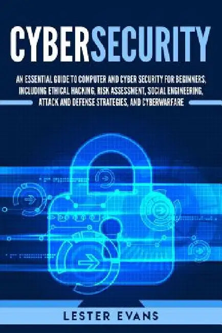 Cybersecurity: An Essential Guide to Computer and Cyber Security for Beginners, Including Ethical Hacking, Risk Assessment, Social En by Lester Evans