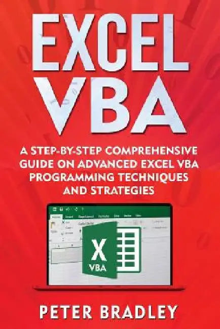 Excel VBA: A Step-By-Step Comprehensive Guide on Advanced Excel VBA Programming Techniques and Strategies by Peter Bradley