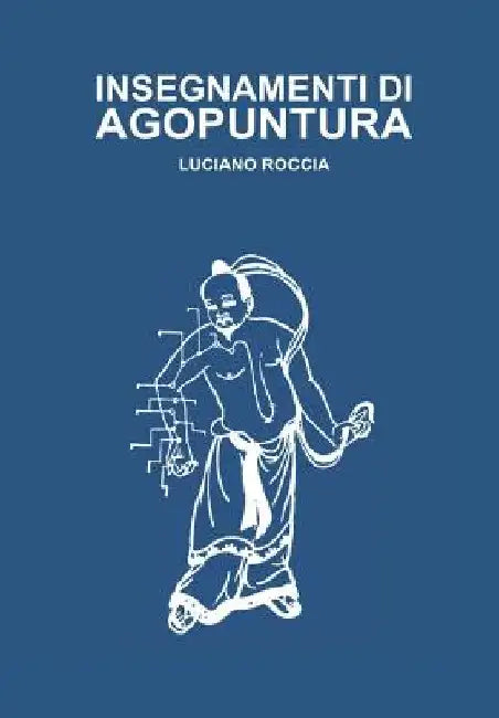 Insegnamenti Di Agopuntura: Le Riflesso-Terapie, Agopuntura Cinese, Auricoloterapia, Semeiologia Viscero-Cutanea, Agopuntura Cranica by Roccia, Luciano