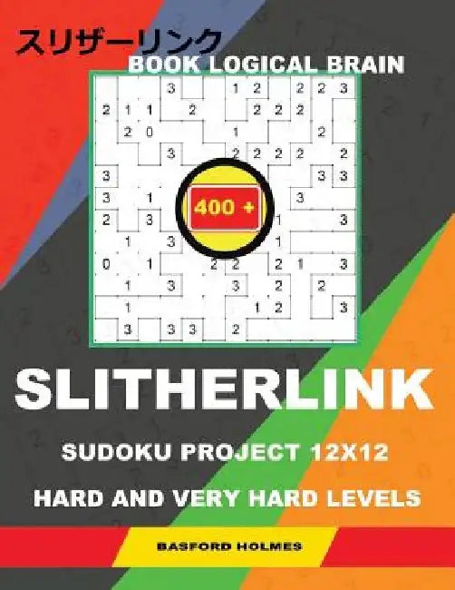 Book Logical Brain 400 Slitherlink Sudoku Project.: 12x12 Hard and Very Hard Levels. Holmes Presents a Book with Proven Classic Logic Puzzles. Journey by Basford Holmes