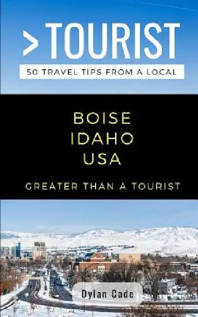 Greater Than a Tourist-Boise Idaho USA: 50 Travel Tips from a Local by Greater Than a. Tourist