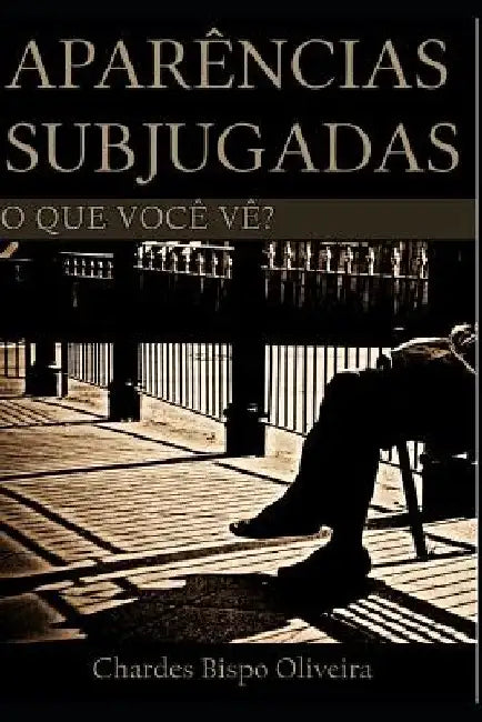 Aparências Subjugadas: O Que Você Vê? by Bispo, Chardes