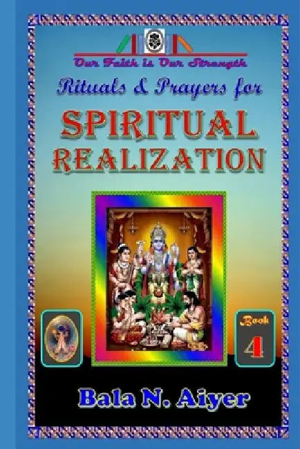 Rituals and Prayers for Spiritual Realization: Practicing the Hindu Traditions with full understanding by Bala Aiyer