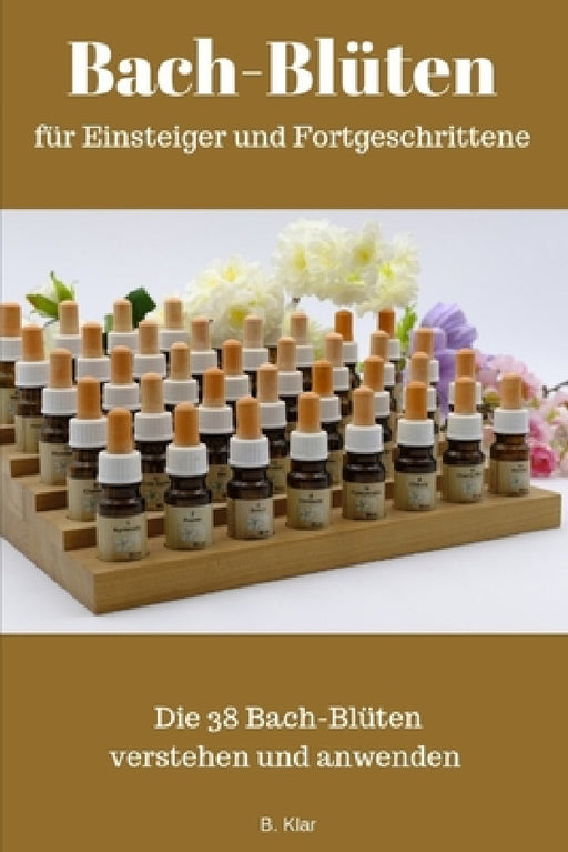 Bach-Blüten für Einsteiger und Fortgeschrittene: Die 38 Bachblüten verstehen und anwenden by B. Klar