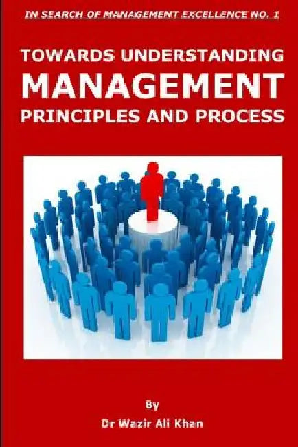 Towards Understanding Management Principles and Process by Dr Wazir Ali Khan