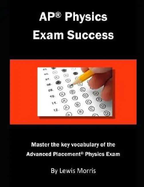 AP Physics Exam Success: Master the key vocabulary of the Advanced Placement Physics Exam by Lewis Morris