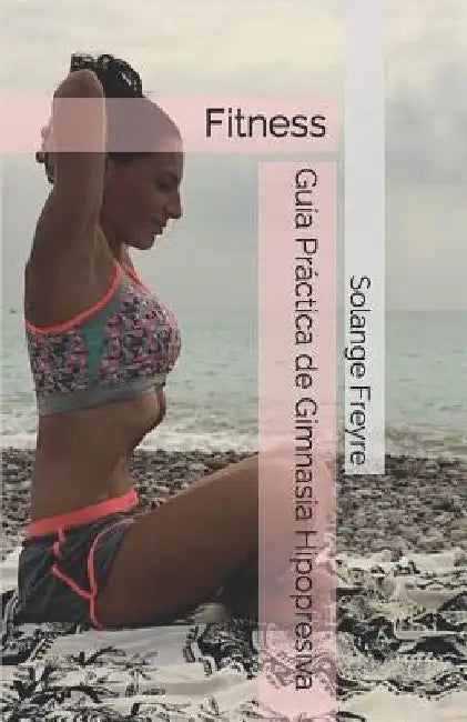 Guía Práctica de Gimnasia Hipopresiva: Fitness by Freyre, Solange