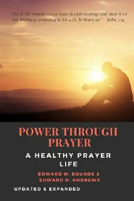 POWER THROUGH PRAYER [Annotated]: A Healthy Prayer Life [Updated and Expanded] by Edward D. Andrews