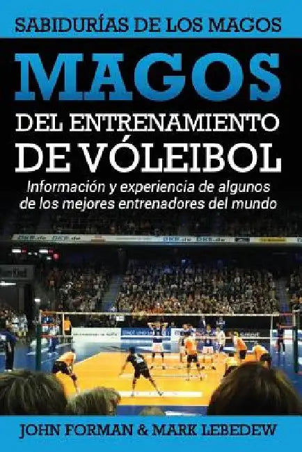 Magos del Entrenamiento de Voleibol - Sabidurías de los Magos: Conocimientos y experiencias de algunos de los mejores entrenadores del mundo by Lebedew, Mark