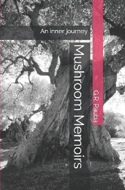 Mushroom Memoirs: An inner journey by G. R. Pauba