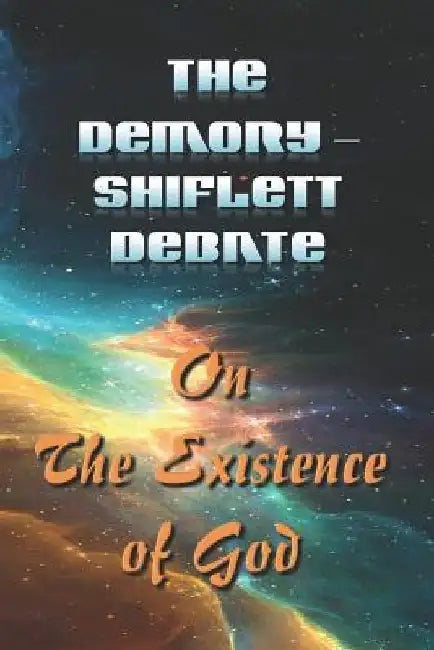The Demory - Shiflett Debate: On the Existence of God by Tommy Shiflett