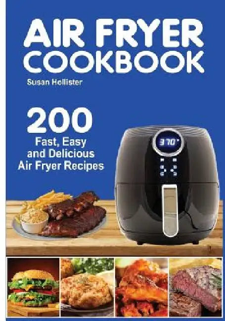 Air Fryer Cookbook: 200 Fast, Easy and Delicious Air Fryer Recipes by Susan Hollister