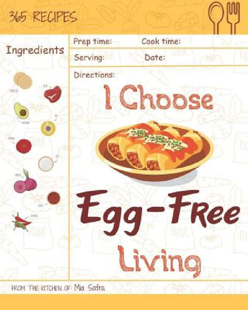 I Choose Egg-Free Living: Reach 365 Happy and Healthy Days! [egg Allergy Cookbook, No Egg Allergy Recipe Book, Egg and Nut Free Cookbook, Gluten by Mia Safra