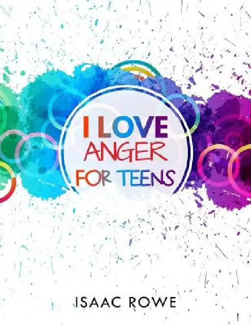 I Love Anger for Teens by Isaac Rowe