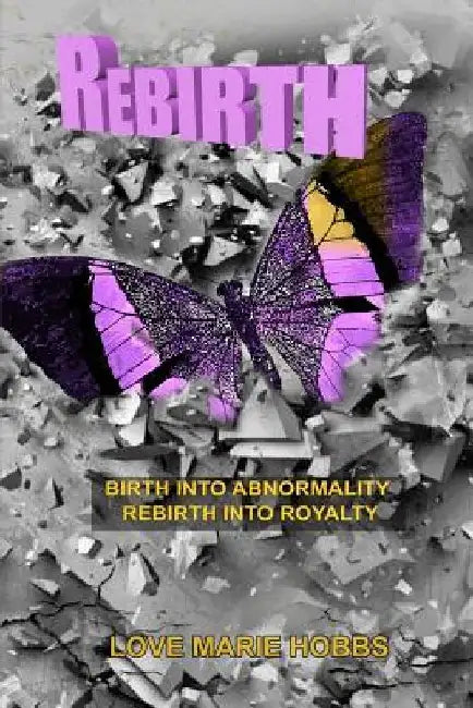 Rebirth: Born Into Abnormality Rebirth Into Royalty by Love Marie Hobbs