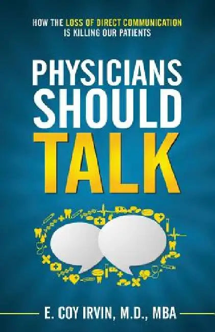 Physicians Should Talk: How the Loss of Direct Communication Is Killing Our Patients by E. Coy Irvin