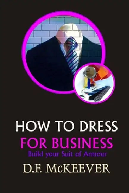How to Dress for Business: Build your Suit of Armour (Original version 'Business Dress code') by D. F. McKeever