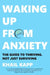 Waking Up from Anxiety: The Guide to Thriving, Not Just Surviving by Khail Kapp