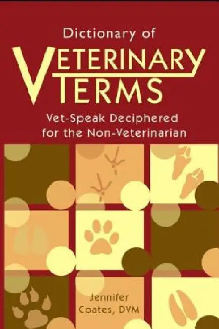 Dictionary of Veterinary Terms: Vet Speak Deciphered for the Non Veterinarian by Jennifer Coates DVM