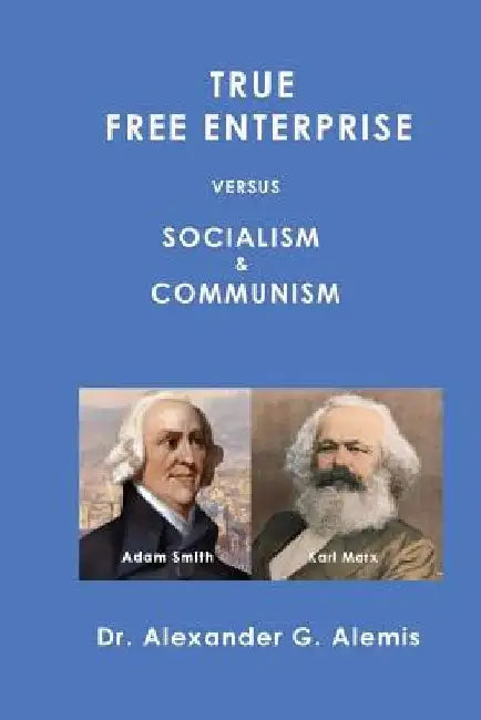 True Free Enterprise Versus Socialism and Communism by Alexander G. Alemis