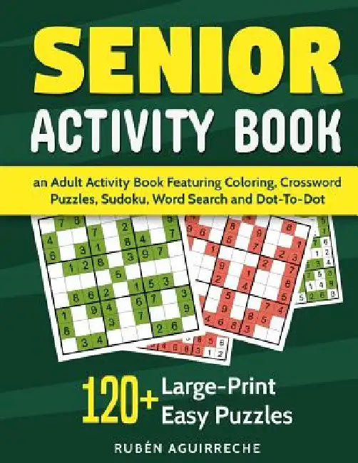 Senior Activity Book: an Adult Activity Book Featuring Coloring, Crossword Puzzles, Sudoku, Word Search and Dot-To-Dot: 120+ Large-Print Easy Puzzles by Rubén Aguirreche